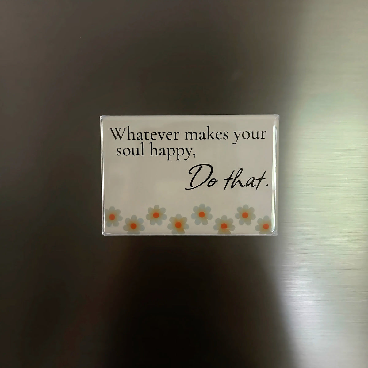 Premade Magnet - Whatever makes your soul happy, do that!